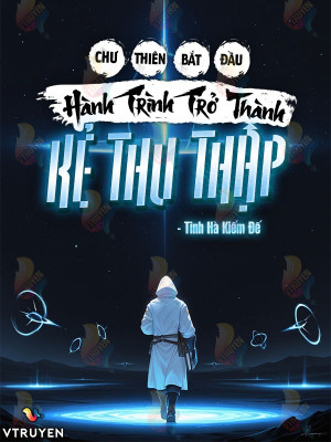 Chư Thiên : Bắt Đầu Hành Trình Trở Thành Kẻ Thu Thập