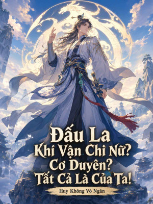 Đấu La: Khí Vận Chi Nữ? Cơ Duyên? Tất Cả Là Của Ta!