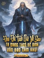 Đại Đế Tuổi Già Về Sau, Ta Mang Theo Đế Binh Vấn Đạo Cấm Khu!
