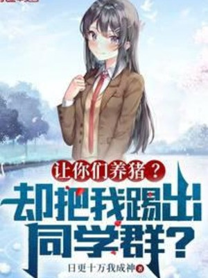 Để Các Ngươi Chăn Heo? Lại Đem Ta Đá Ra Ngoài Group Bạn Học? Poster