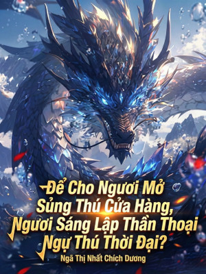 Để Cho Ngươi Mở Sủng Thú Cửa Hàng, Ngươi Sáng Lập Thần Thoại Ngự Thú Thời Đại? Poster