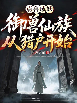Điểm Thú Thành Yêu: Ngự Thú Tiên Tộc Theo Thợ Săn Bắt Đầu Poster