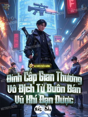 Đỉnh Cấp Gian Thương: Vô Địch Từ Buôn Bán Vũ Khí Đạn Dược Bắt Đầu Poster