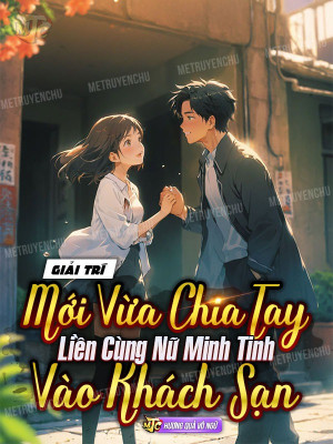 Truyện Giải Trí: Mới Vừa Chia Tay Liền Cùng Nữ Minh Tinh Vào Khách Sạn