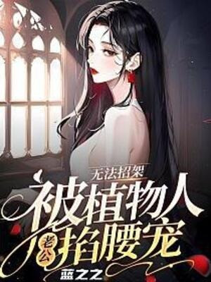 Không Thể Chống Đỡ Được, Bị Người Thực Vật Lão Công Chống Nạnh Sủng