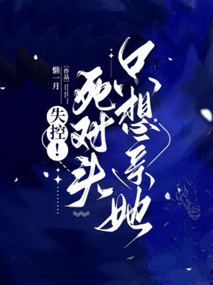 Mất Khống Chế! Đối Thủ Một Mất Một Còn Chỉ Muốn Hôn Nàng