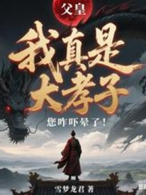 Phụ Hoàng, Ta Thật Sự Là Đại Hiếu Tử, Ngài Thế Nào Dọa Ngất Poster