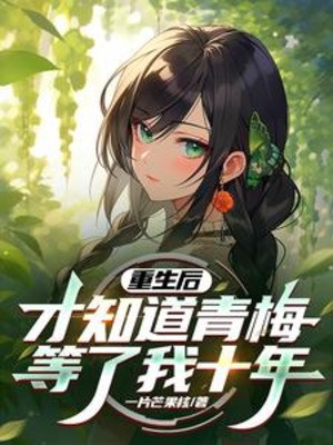 Sau Khi Sống Lại, Mới Biết Được Thanh Mai Đợi Ta Mười Năm Poster