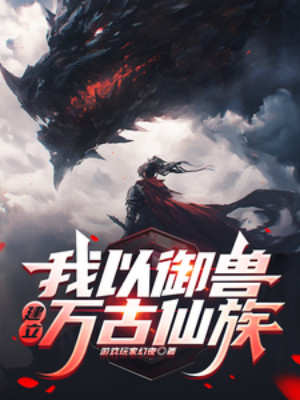 Ta Dùng Ngự Thú Xây Dựng Vạn Cổ Tiên Tộc Poster