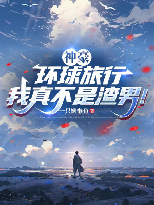 Thần Hào: Vòng Quanh Trái Đất Lữ Hành, Ta Thật Không Phải Cặn Bã Nam! Poster