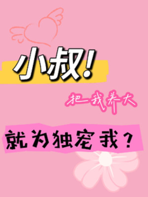 Tiểu Thúc Đem Ta Nuôi Lớn, Liền Là Độc Sủng Ta?