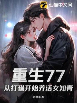 Trùng Sinh 77: Từ Lúc Săn Bắt Đầu Nuôi Sống Nữ Thanh Niên Trí Thức Poster